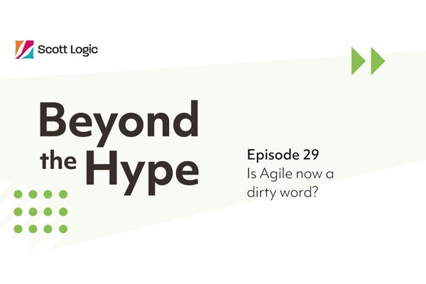 Beyond the Hype: Is Agile now a dirty word?