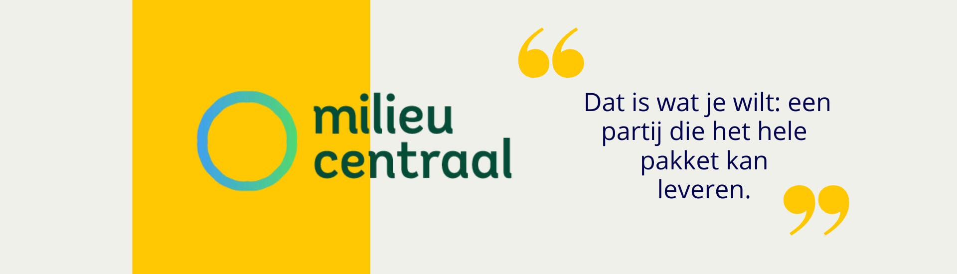 Logo milieu centraal met erachter een geel vlak. Rechts ernaast staat tussen gele aanhalingstekens: Dat is wat je wilt: een partij die het hele pakket kan leveren.
