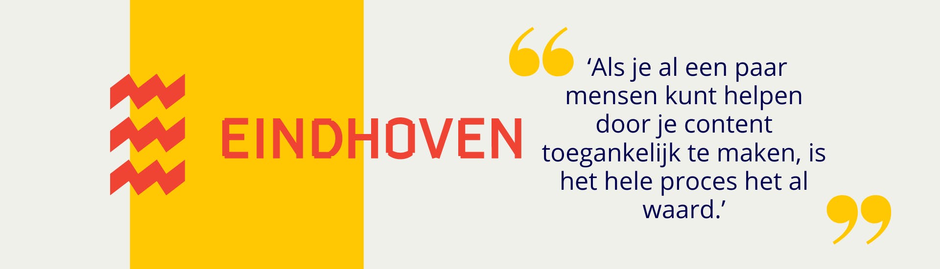 Logo gemeente Eindhoven met erachter een geel vlak. Rechts ernaast staat tussen gele aanhalingstekens: Als je al een paar mensen kunt helpen door je content toegankelijk te maken, is het hele proces het al waard.