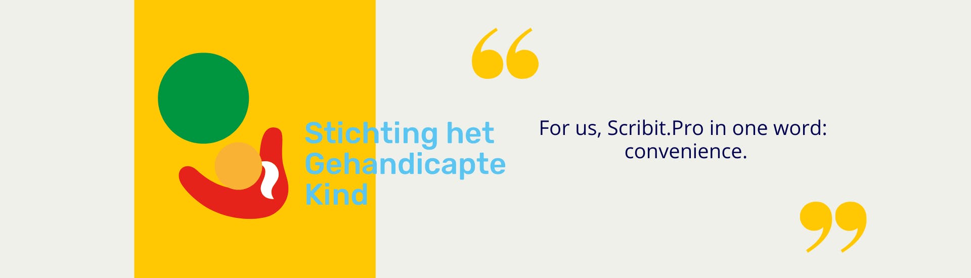 Logo of the Stichting Gehandicapte Kind with a yellow block behind it, to the right of it it says between yellow quotation marks: For us, Scribit.Pro in one word: convenience.