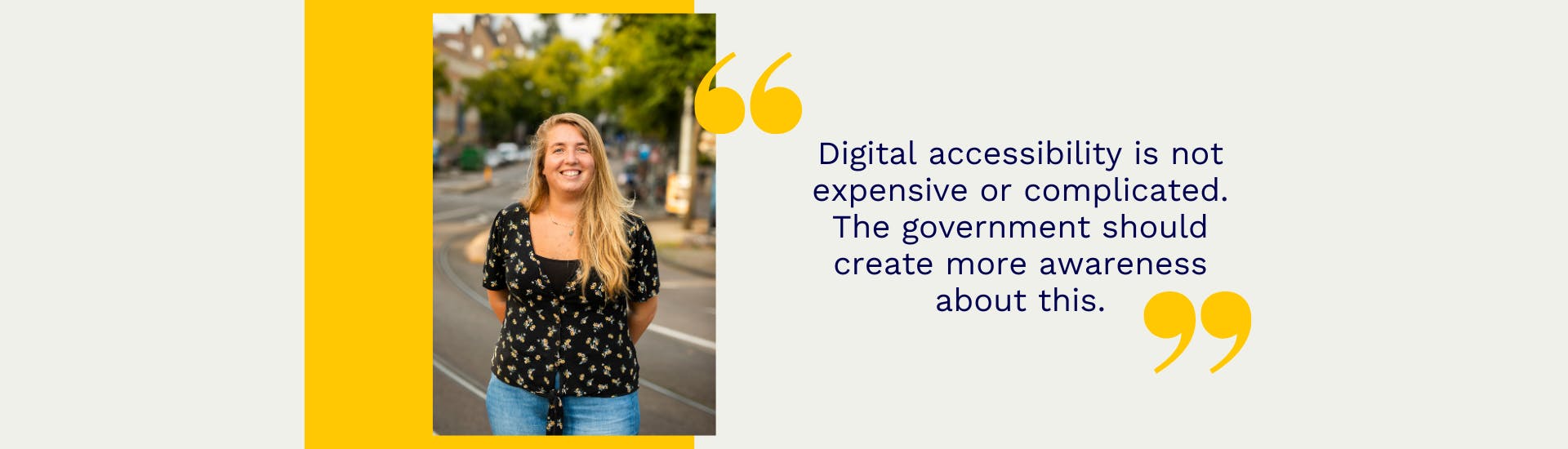 Portrait of Lisa Hinderks surrounded by a yellow field. To the right of it, between yellow quotation marks, it says: Digital accessibility is not expensive or complicated. The government should create more awareness about this.
