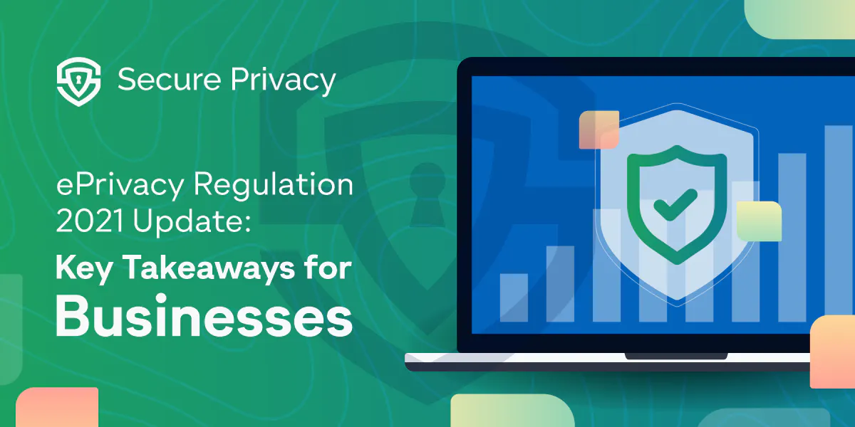 ePrivacy Regulation 2021 Update: 12 Key Takeaways for Businesses