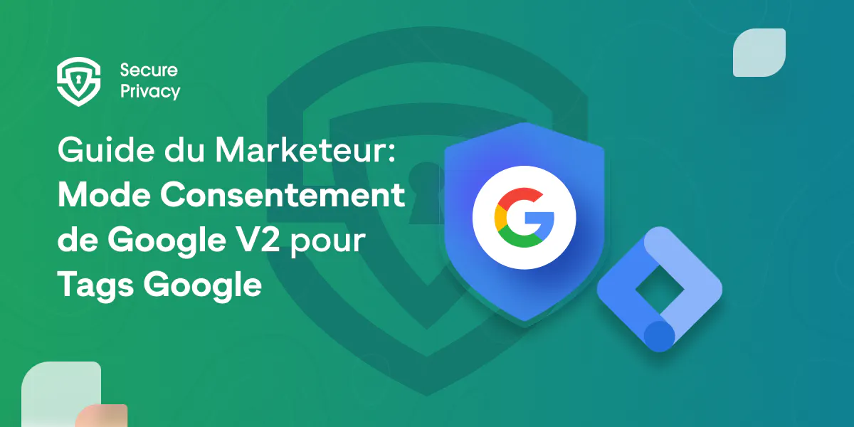 Google Consent Mode V2 pour les balises Google: Guide du marketeur