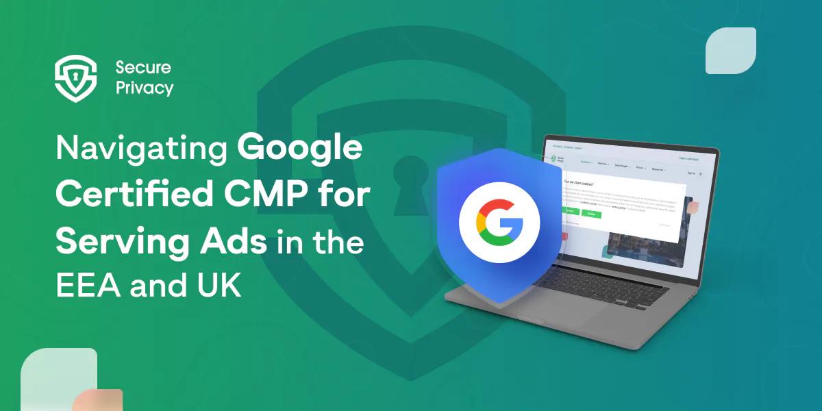 Navigating Google Certified Consent Management Platform for Serving Ads in the EEA and UK