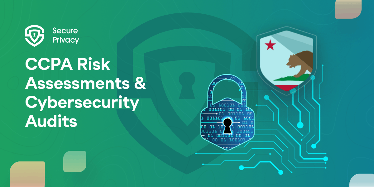 CCPA Risk Assessments and Cybersecurity Audits