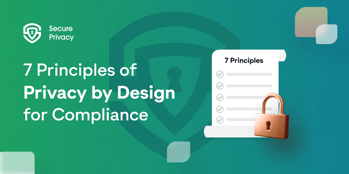 Mastering the 7 Principles of Privacy by Design for Compliance