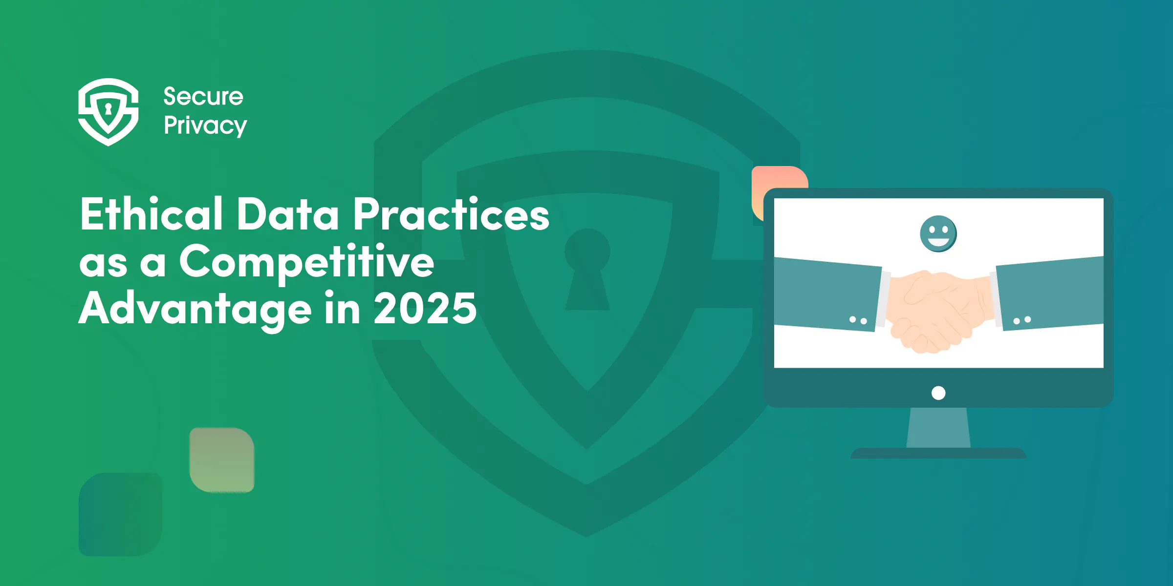 Why Ethical Data Practices are a Competitive Advantage in 2025