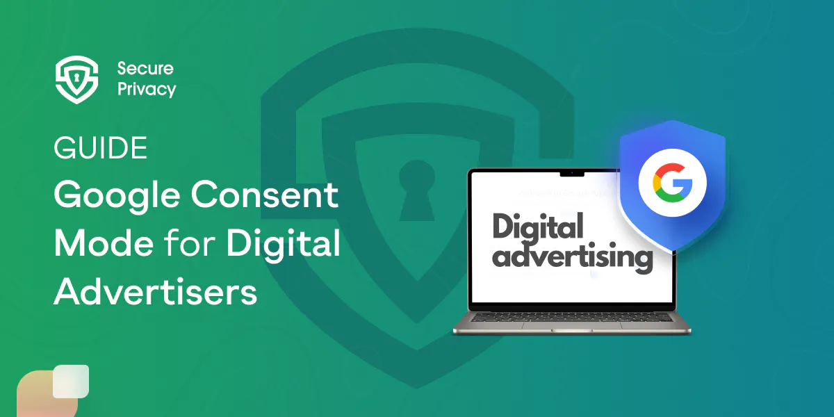 A Comprehensive Guide to Google Consent Mode for Digital Advertisers