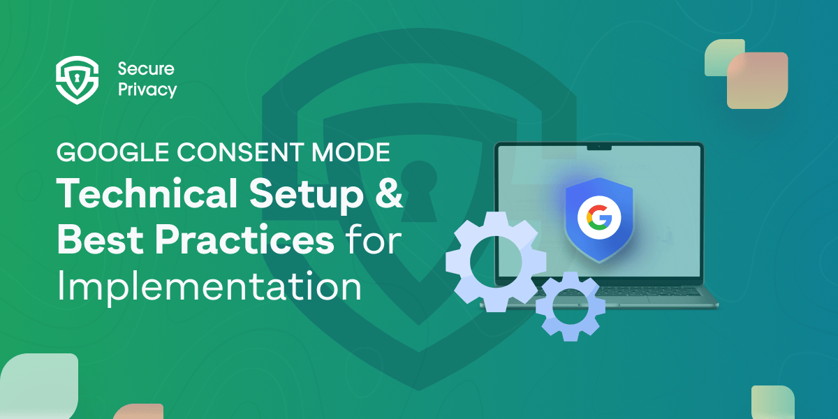 Google Consent Mode: Technical Setup and Best Practices for Implementation