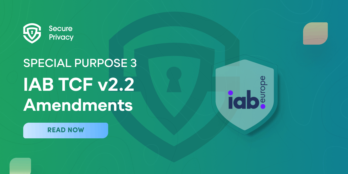 The Impact of Special Purpose 3: Latest Amendments to the IAB Transparency and Consent Framework (TCF) V2.2 Policies by IAB Europe
