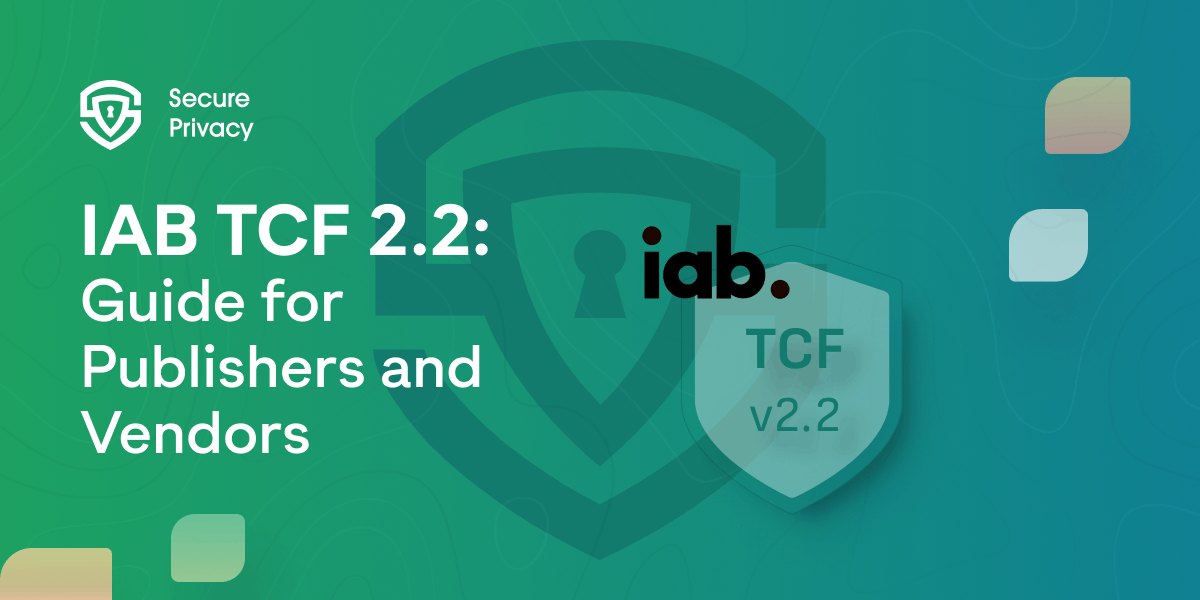 Navigating IAB TCF 2.2: Essential Updates and How They Impact Your Privacy Practices