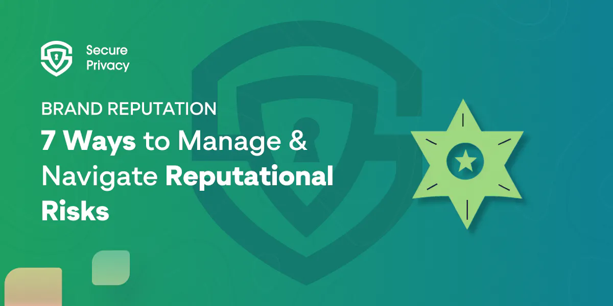 7 ways to manage and navigate reputational risks (in a privacy-conscious world)