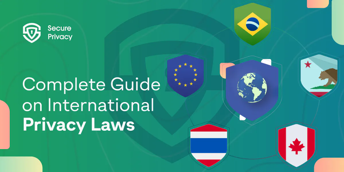 A Complete Guide to GDPR, CCPA and International Privacy Laws