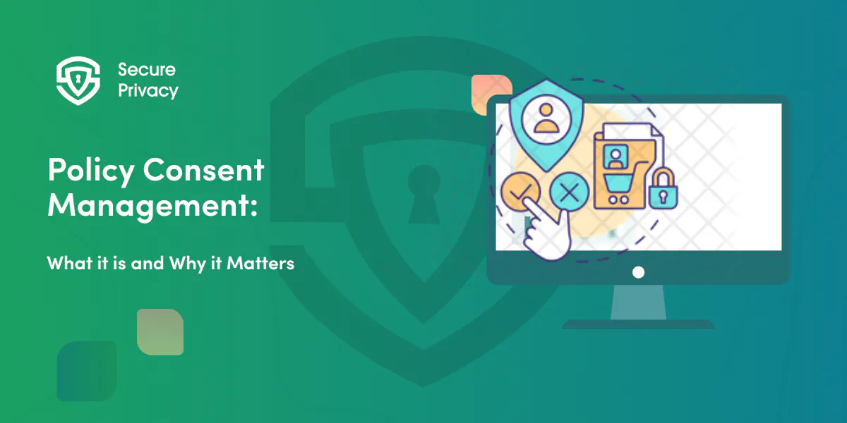 Policy Consent Management: What It Is and Why It Matters