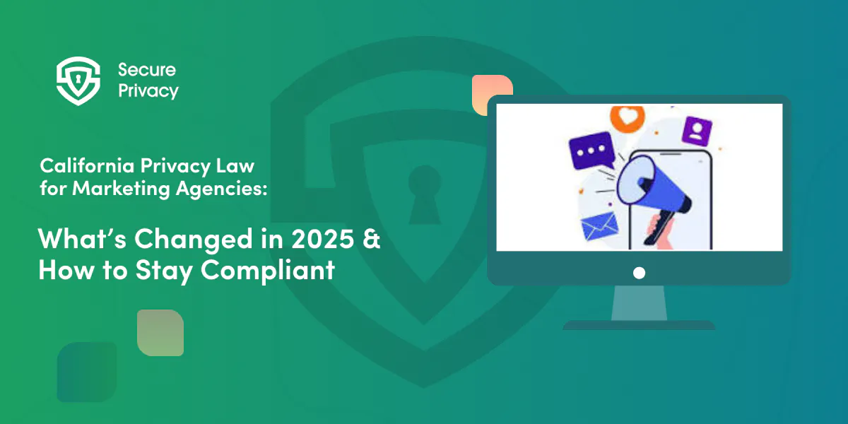 California Privacy Law for Marketing Agencies: What's Changed in 2025 & How to Stay Compliant