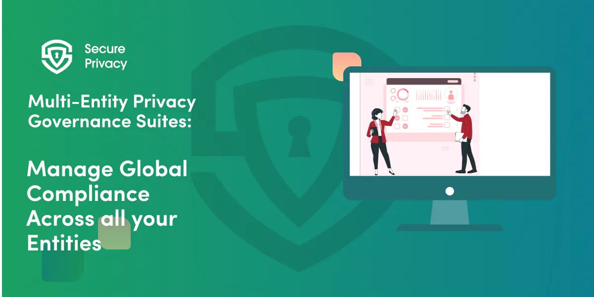 Multi-Entity Privacy Governance Suites: Manage Global Compliance Across All Your Entities