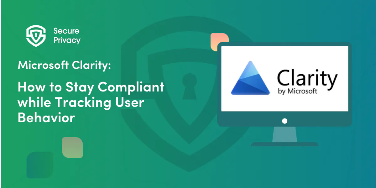 Microsoft Clarity: How to Stay Compliant While Tracking User Behavior