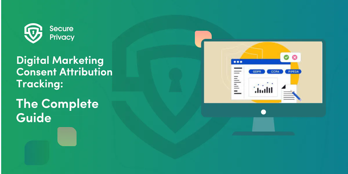 Digital Marketing Consent Attribution Tracking: Complete Guide for Privacy-Compliant Campaign Measurement
