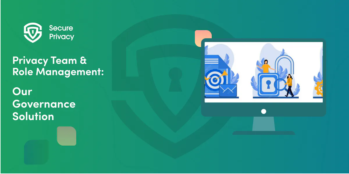 Privacy Team & Role Management: Our Governance Solution