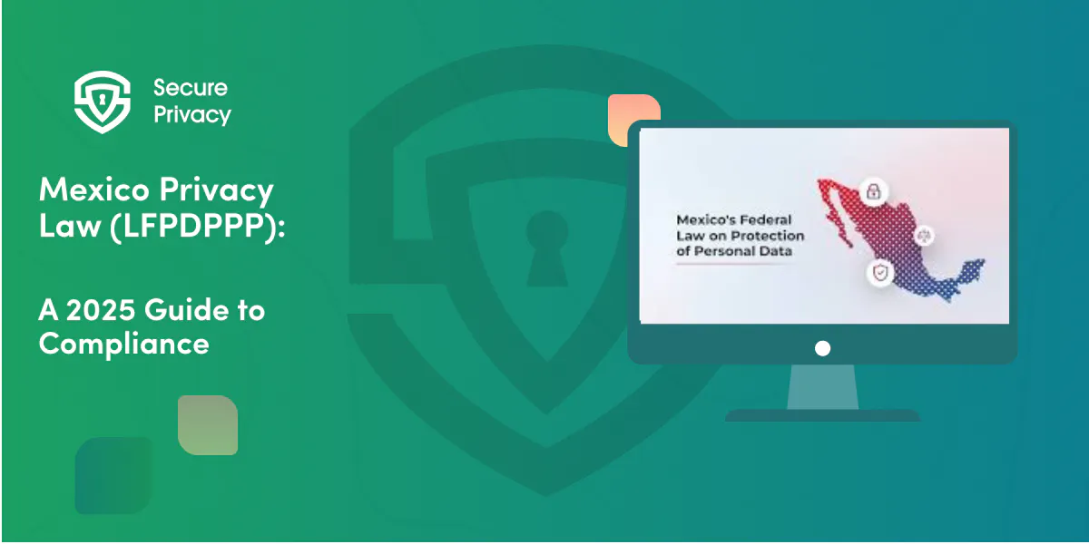 Mexico Privacy Law (LFPDPPP): A 2025 Guide to Compliance