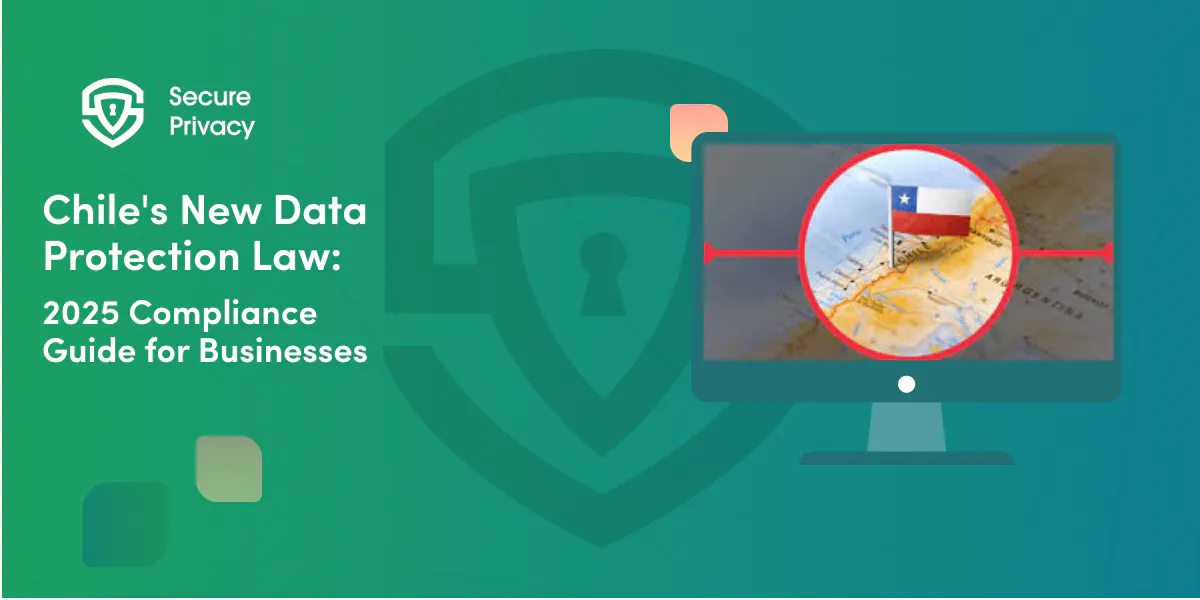 Chile's New Data Protection Law: 2025 Compliance Guide for Businesses