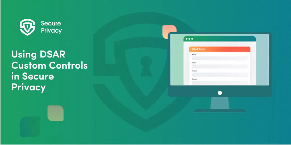 Using DSAR Custom Controls in Secure Privacy