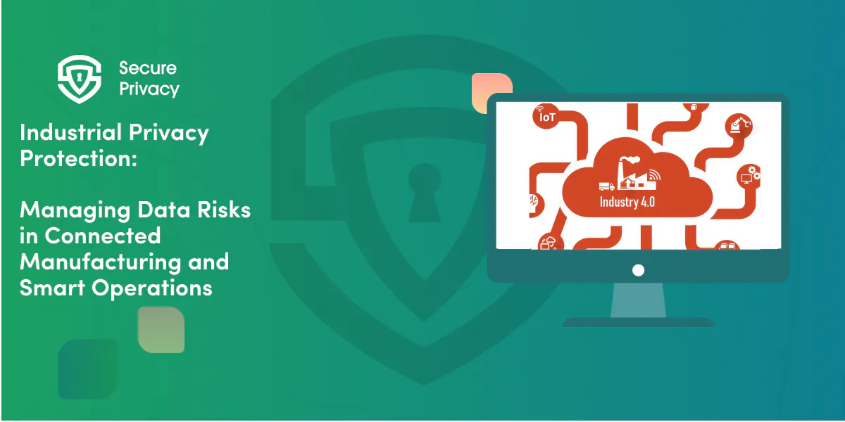 Industrial Privacy Protection: Managing Data Risks in Connected Manufacturing and Smart Operations