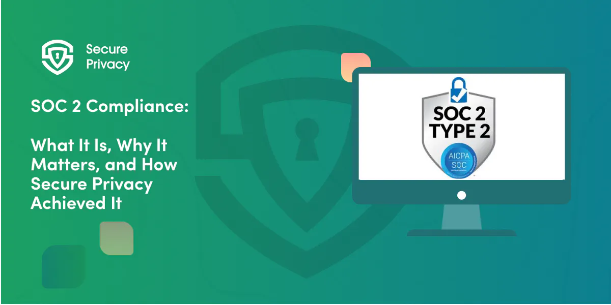 SOC 2 Compliance: What It Is, Why It Matters, and How Secure Privacy Achieved It