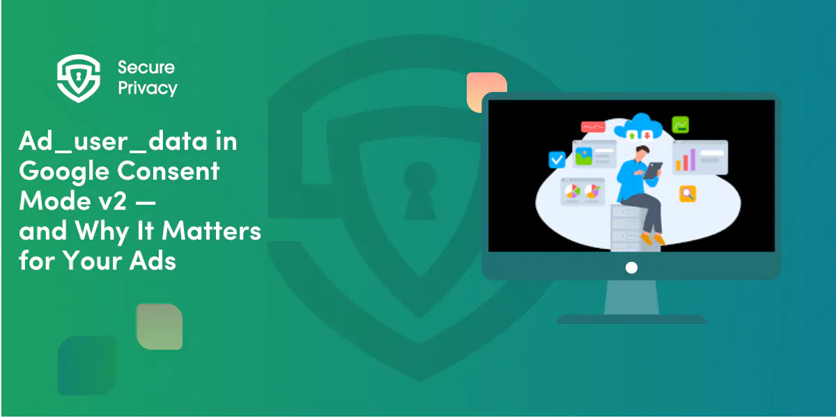 What is ad_user_data in Google Consent Mode v2 — and Why It Matters for Your Ads