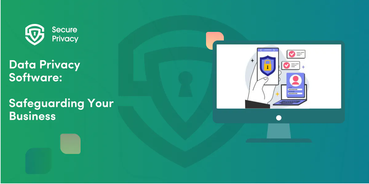 Data Privacy Software: Safeguarding Your Business