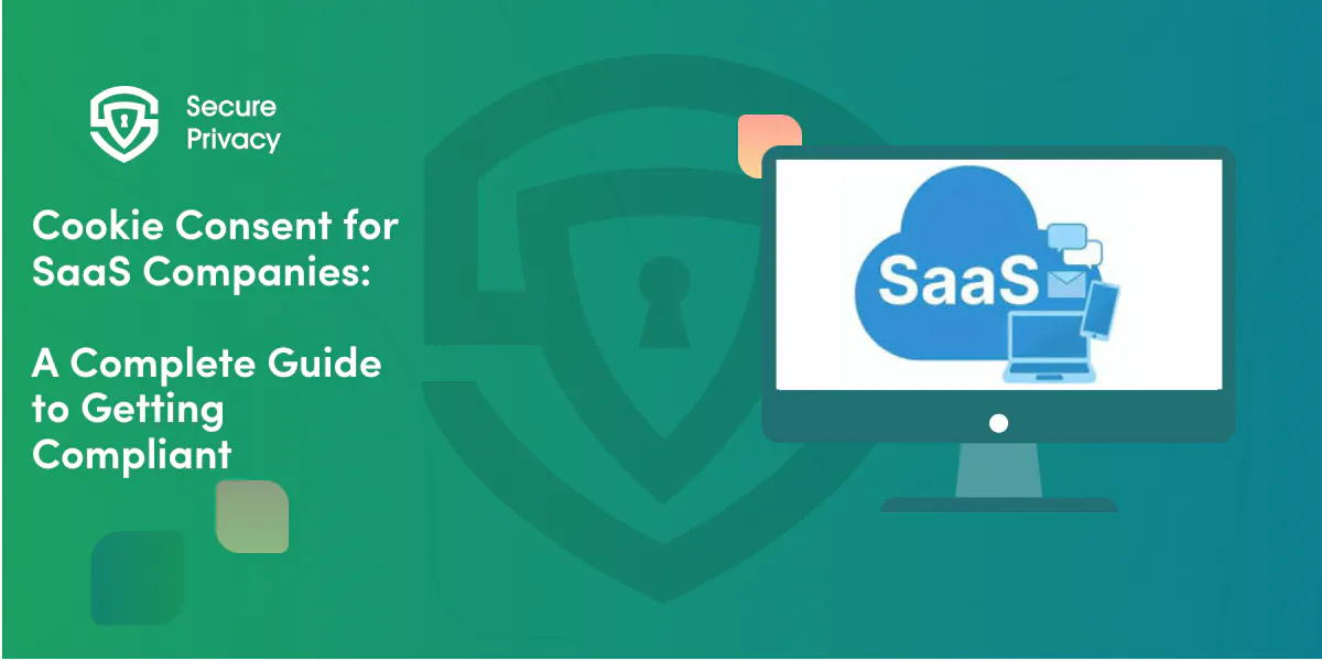 Cookie Consent for SaaS Companies: A Complete Guide to Getting Compliant
