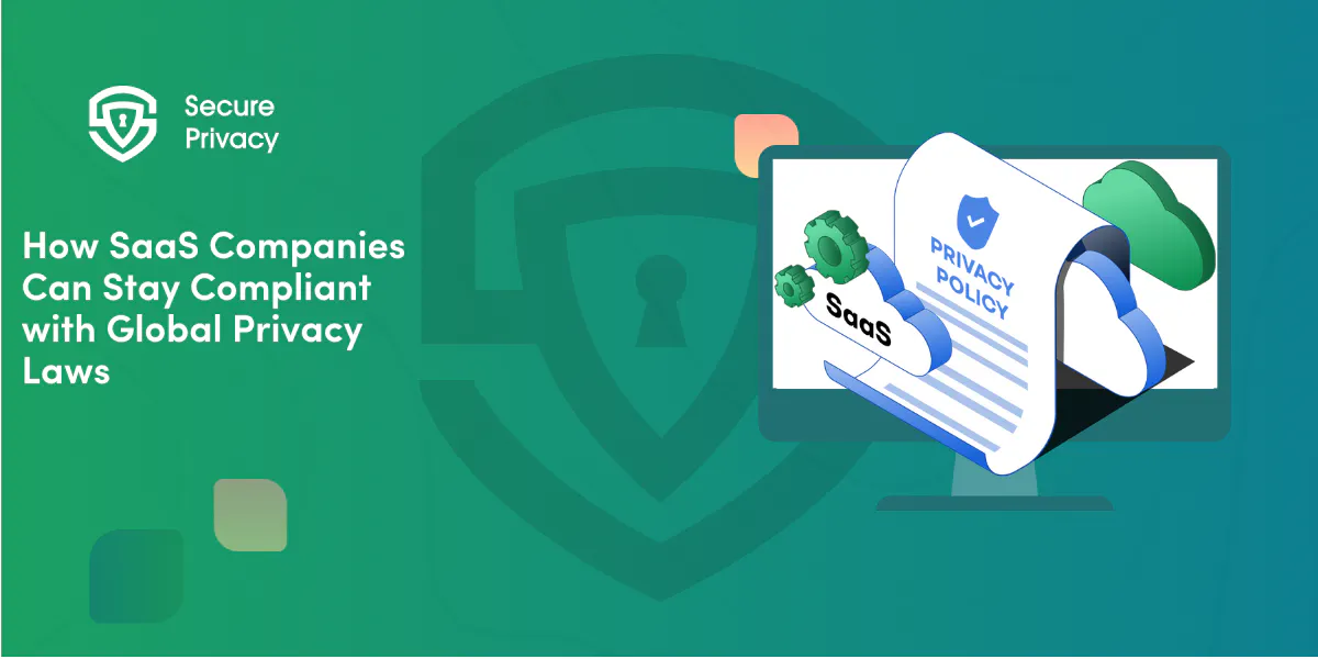 How SaaS Companies Can Stay Compliant with Global Privacy Laws
