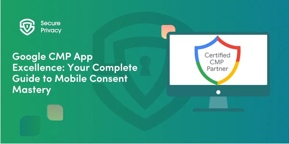 Google CMP App Excellence: Your Complete Guide to Mobile Consent Mastery
