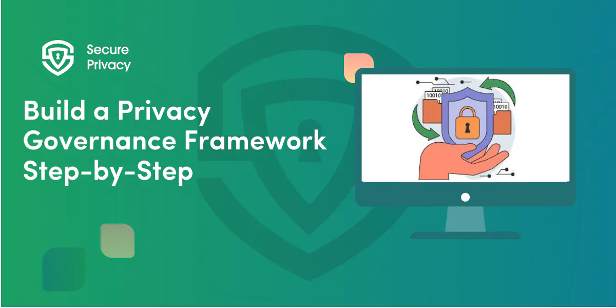 How to Build a Privacy Governance Framework: Step-by-Step Guide