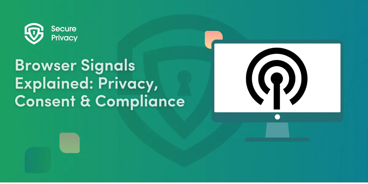 Browser Signals Explained: Privacy, Consent & Compliance
