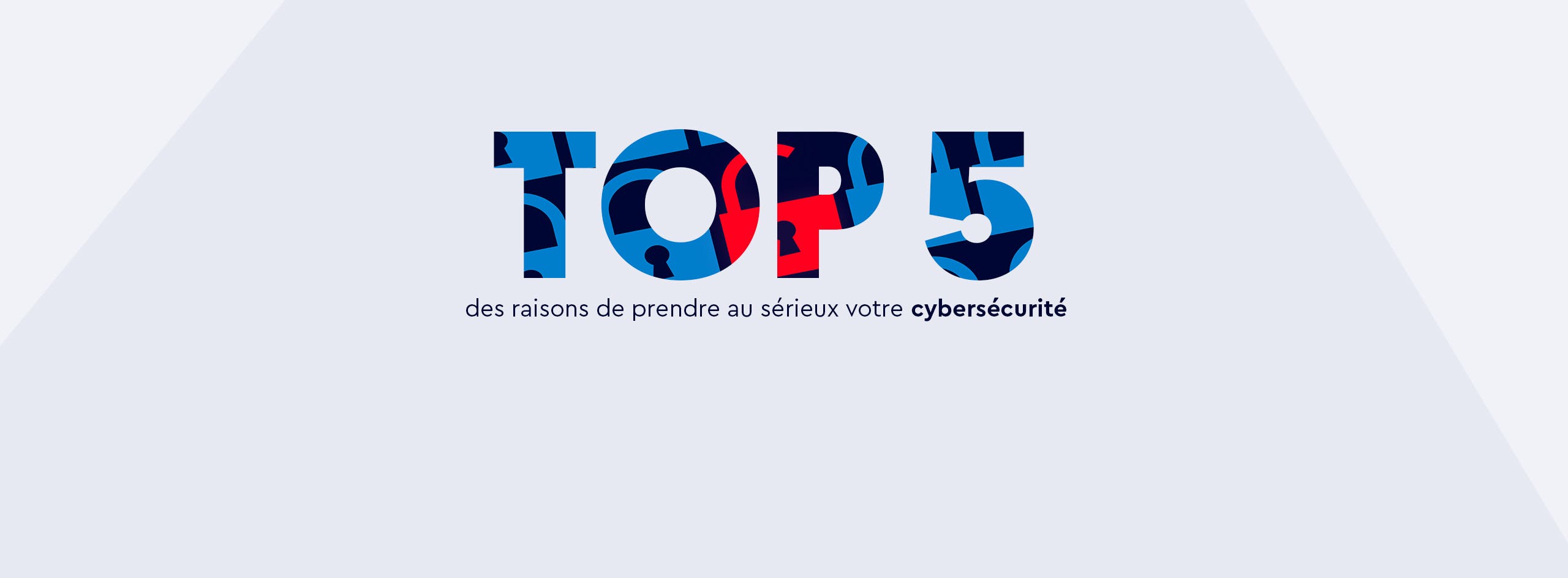 Top 5 des raisons de prendre au sérieux votre cybersécurité