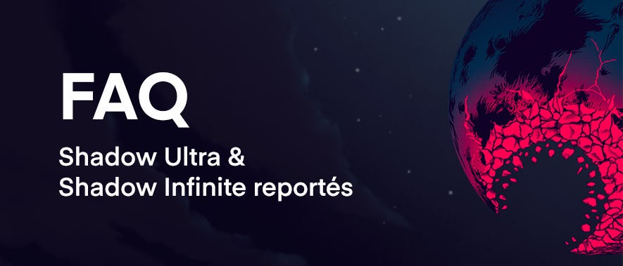 L’impact du COVID-19 sur Shadow Ultra et Shadow Infinite