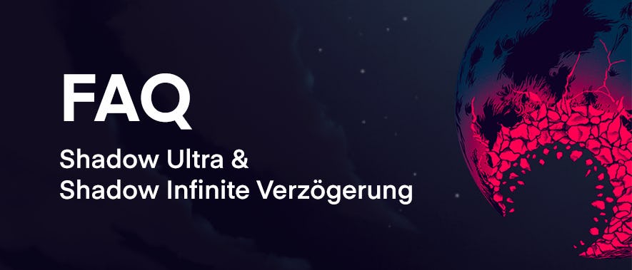 Der COVID-19-Einfluss auf Shadow Ultra & Shadow Infinite!