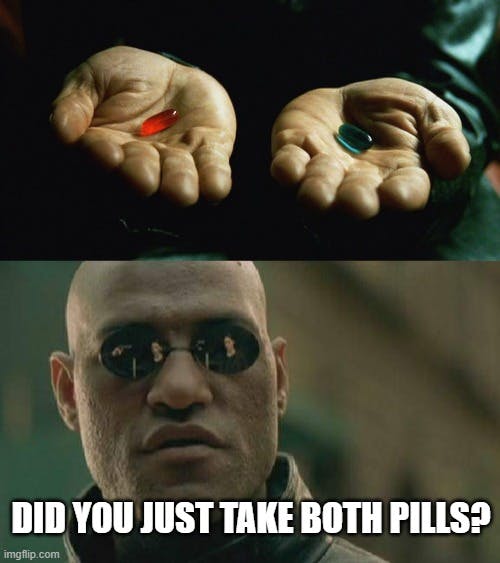 Did you just take both pills?