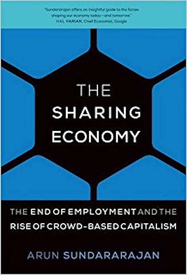 The Sharing Economy: The End of Employment and the Rise of Crowd-Based Capitalism Arun Sundararajan (2016)