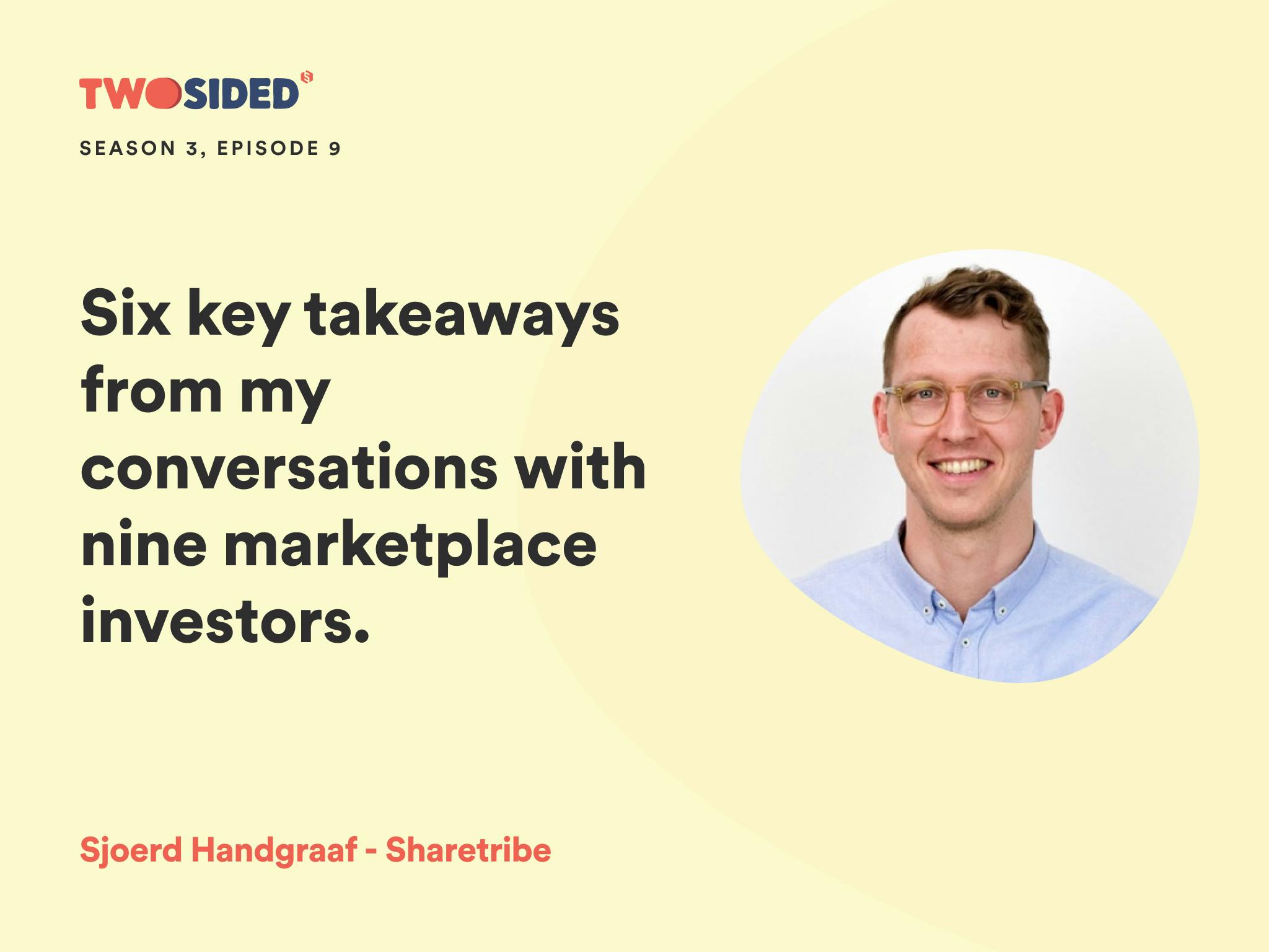 A picture of Sjoerd Handgraaf, CMO at Sharetribe, and the text: 
Six key takeaways 
from my conversations with 
nine marketplace investors.