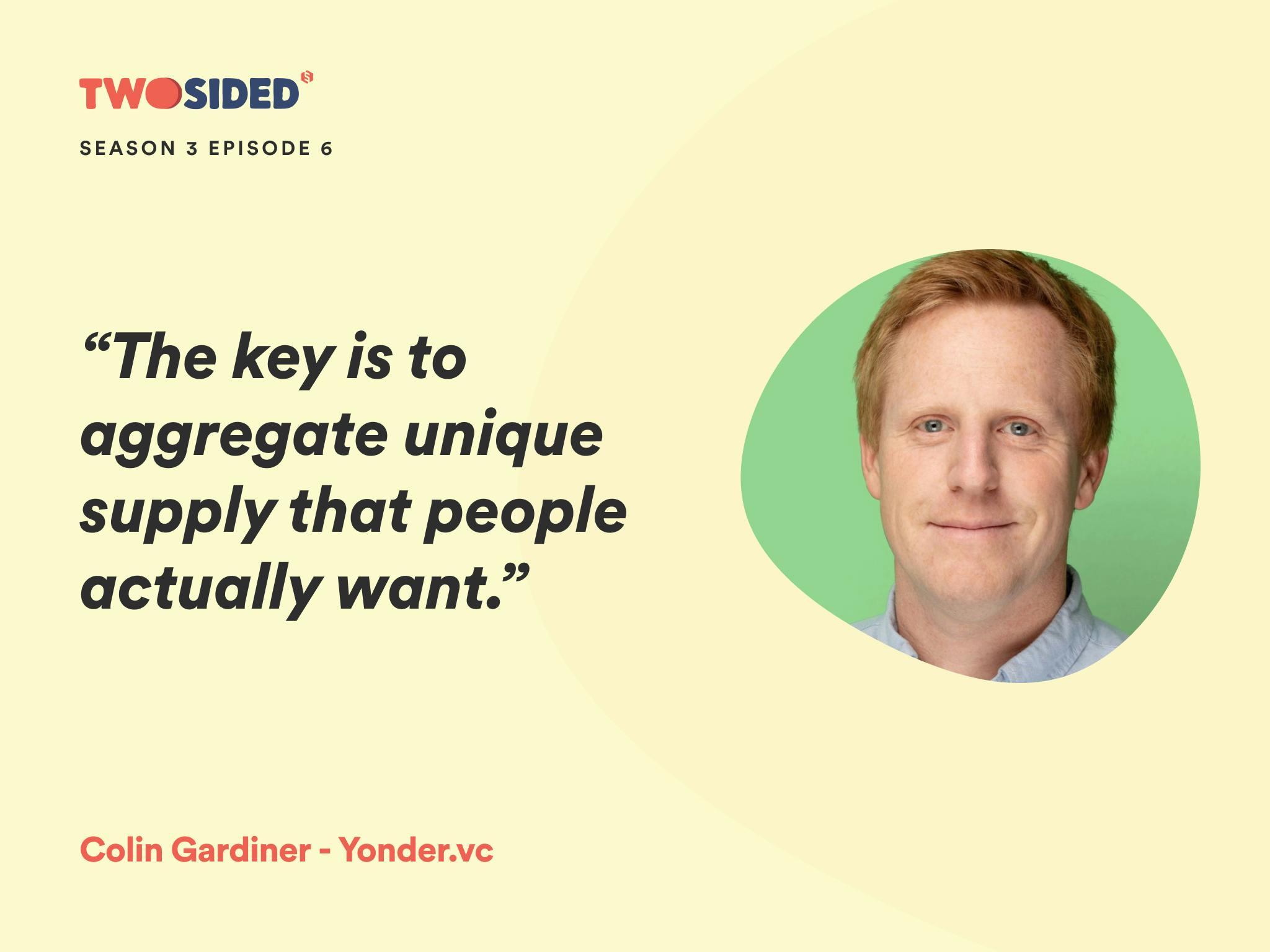 A photo of Colin Gardener, VC at Yonder, and the text: “The key is to aggregate unique supply that people actually want.”