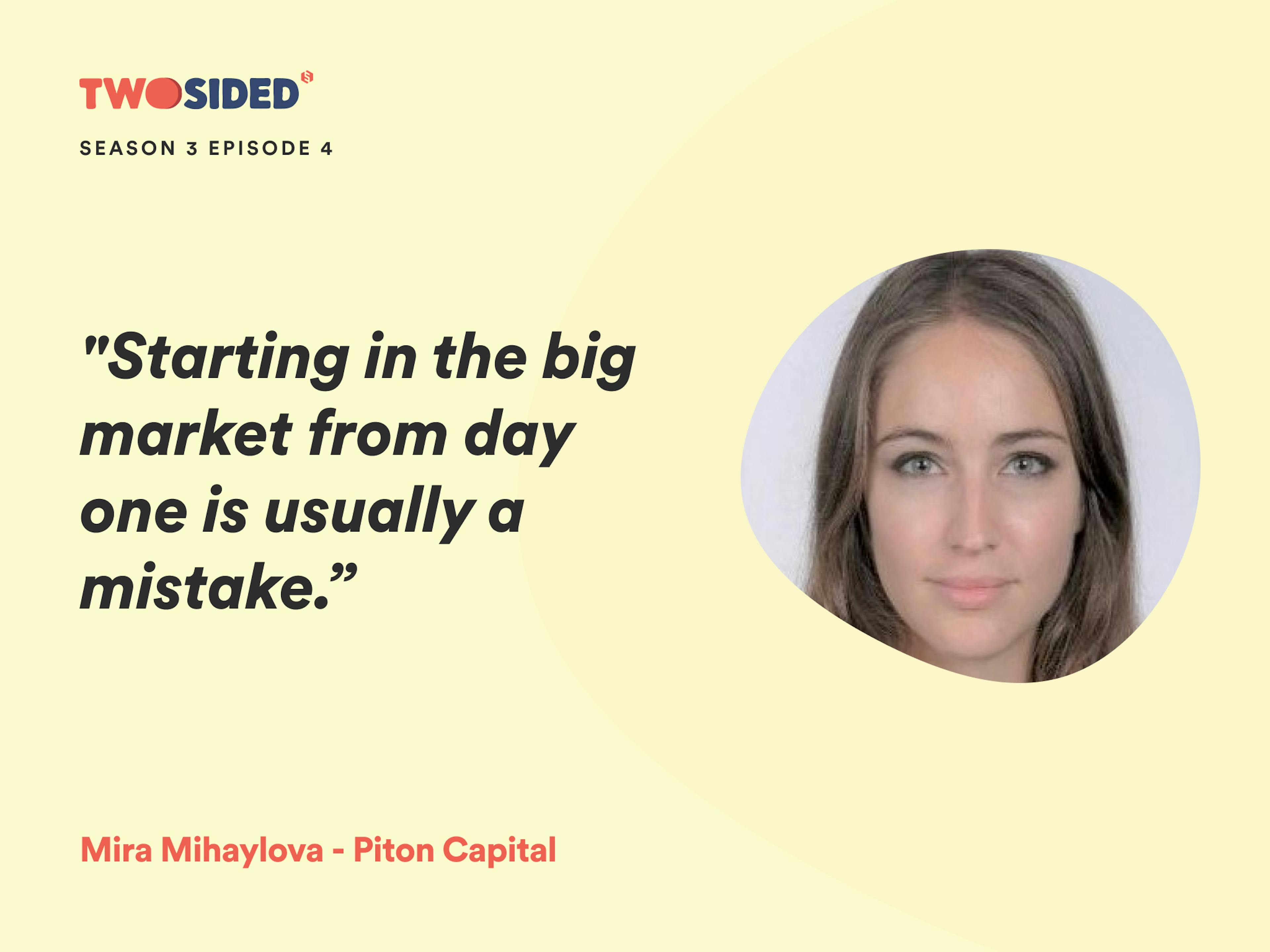 A photo of Mira Mihaylova from Piton Capital and the quote: "Starting in the big market from day one is usually a mistake.”