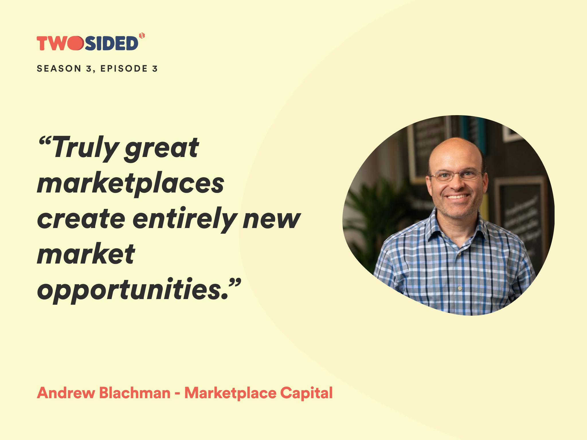 A photo of Andrew Blachman, partner at Marketplace Capital and the quote: “Truly great marketplaces create entirely new  market opportunities.”