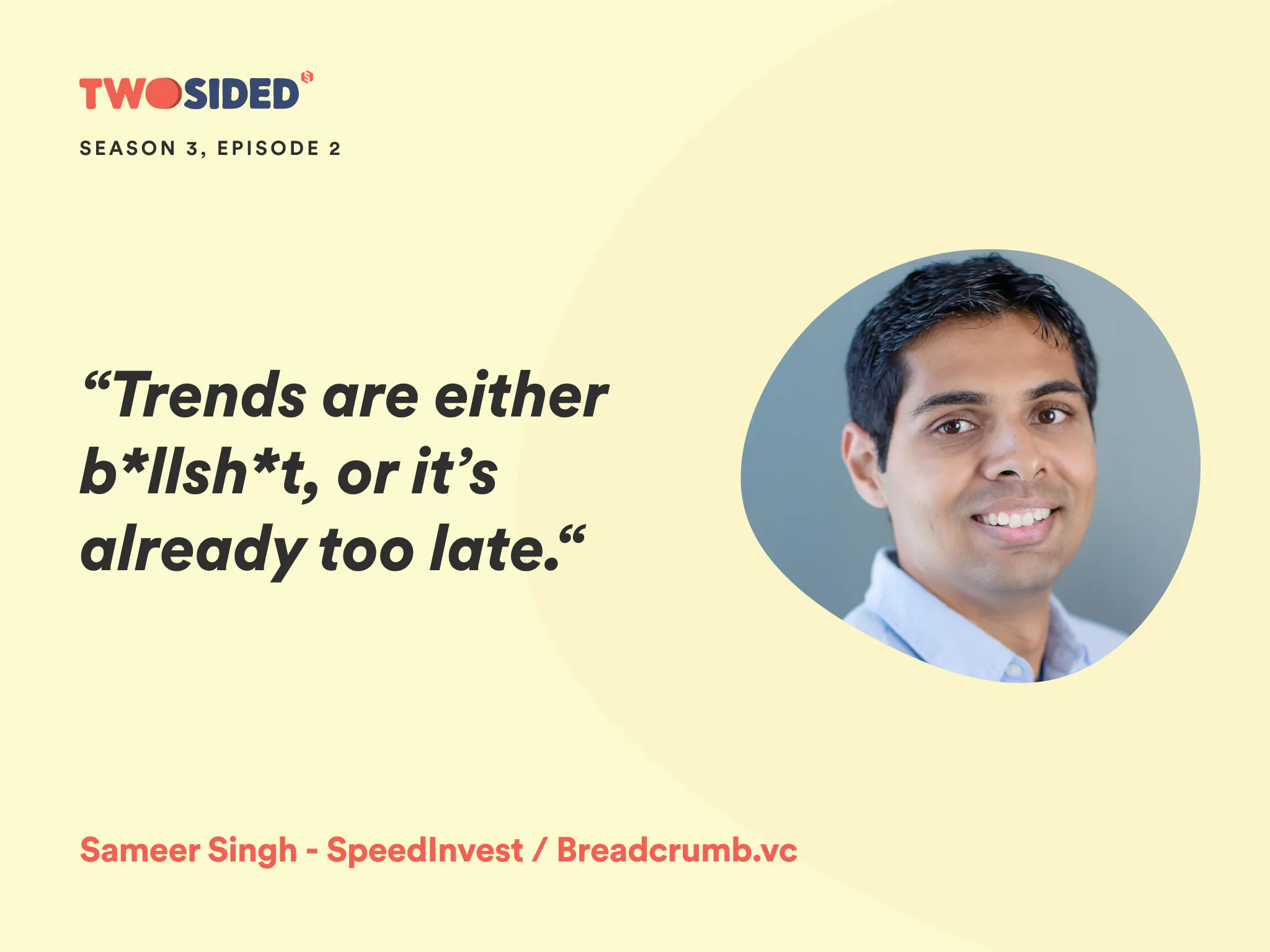 A photo of Sameer Singh, partner at SpeedInvest, and the quote:“Trends are either b*llsh*t, or it’s already too late.“