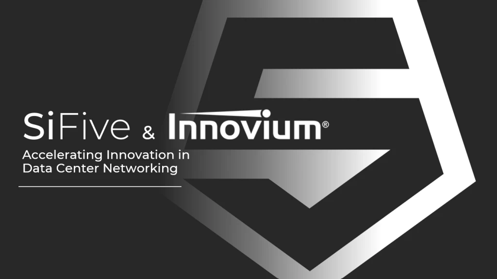 SiFive and Innovium Announce Collaboration to Accelerate Innovation in Data Center Networking