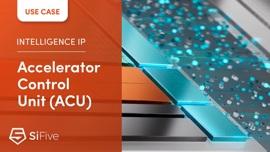 The Next Leap in Datacenter AI: Orchestrating Custom Accelerators with SiFive Intelligent Control Units (ACUs)