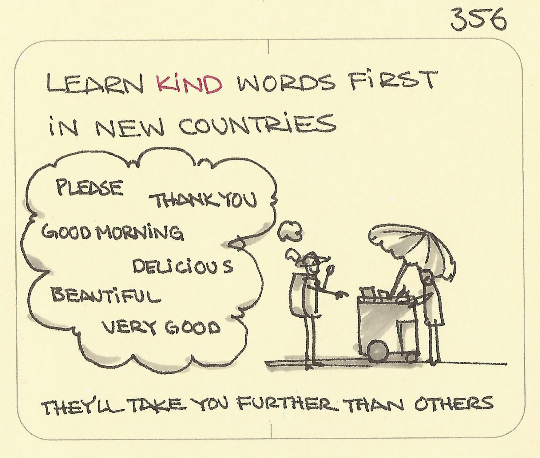Learn kind words first in new countries Learn kind words first in new countries: a backpacker says nice things to a local seller with a cart, no doubt gets smiles in return
