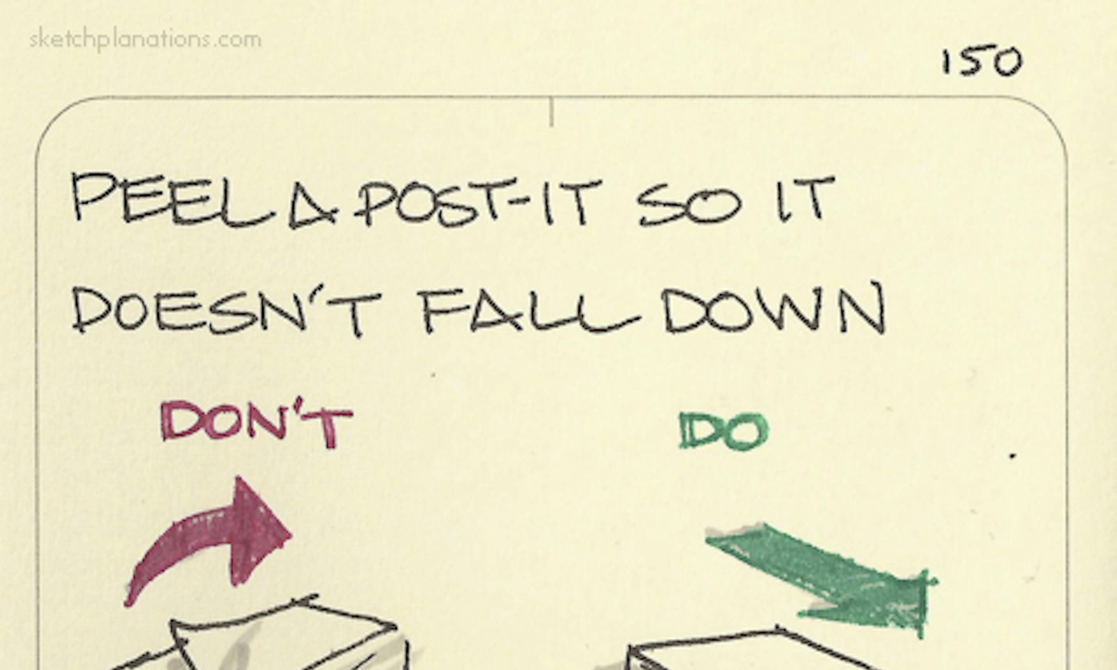 How to peel a post-it so it doesn't fall down. Don't peel from the corner. Do pull flat and straight, so it doesn't fall down. For the classic Post-It or sticky note.