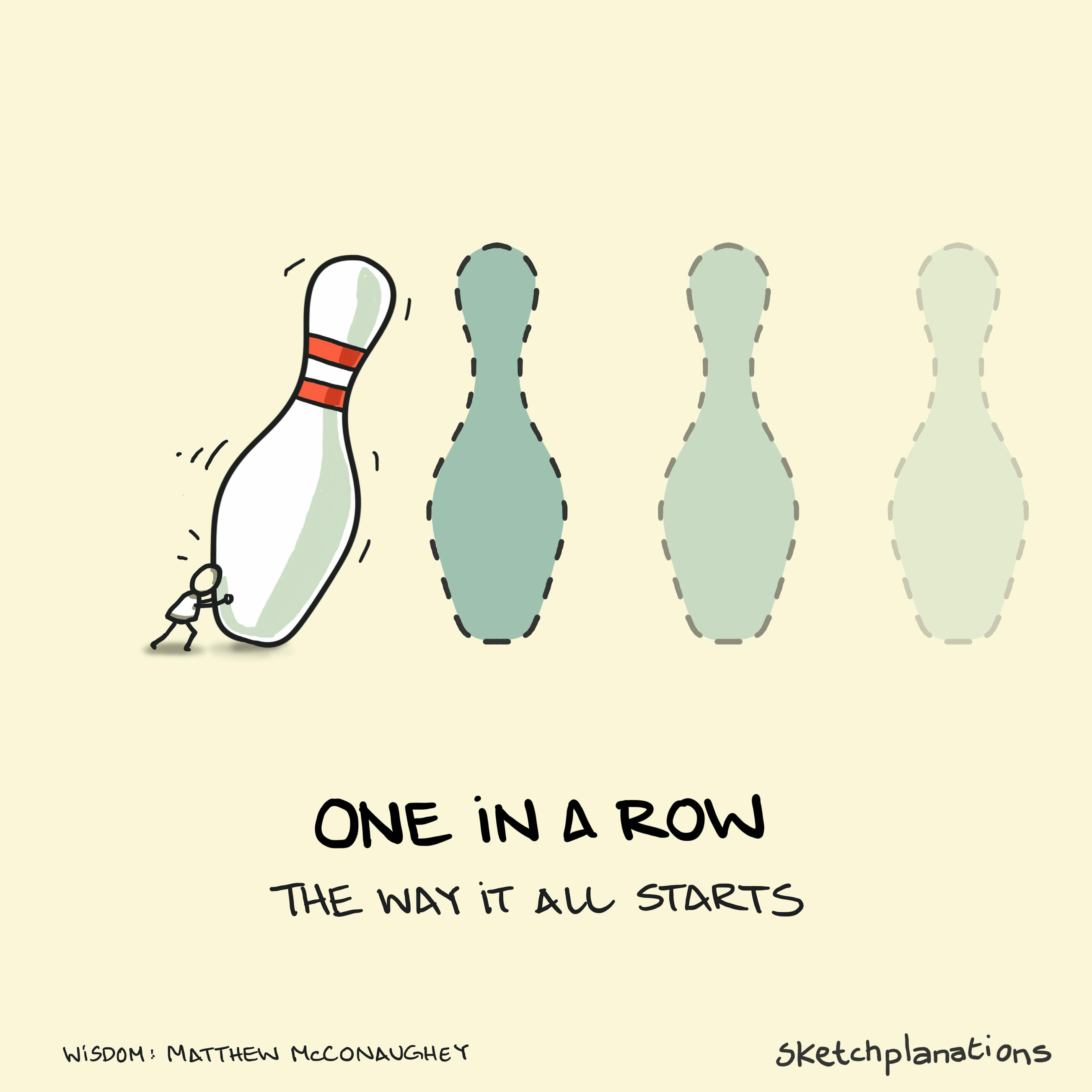 The One in a Row principle: the way it all starts - with a person pushing over the first bowling pin — wisdom from Matthew McConaughey